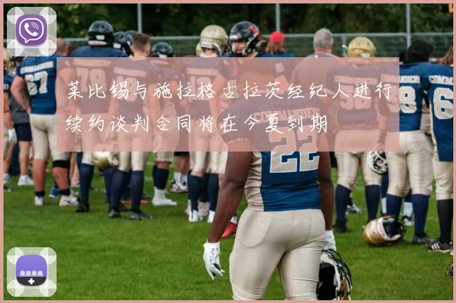 莱比锡与施拉格古拉茨经纪人进行续约谈判合同将在今夏到期